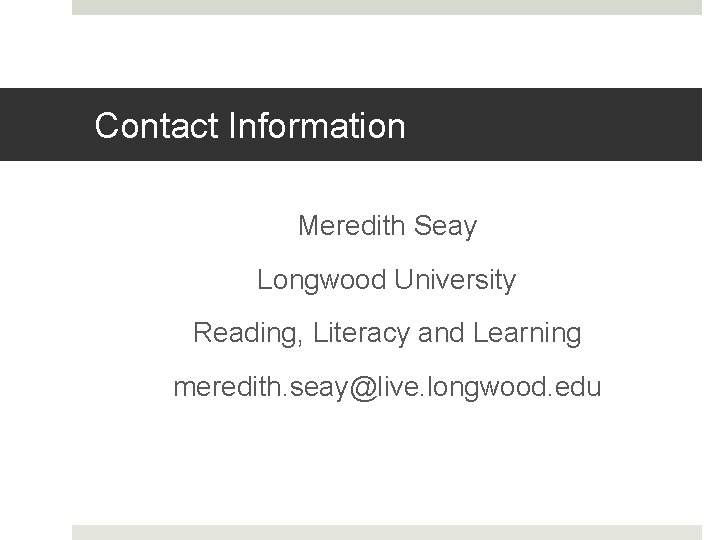 Contact Information Meredith Seay Longwood University Reading, Literacy and Learning meredith. seay@live. longwood. edu