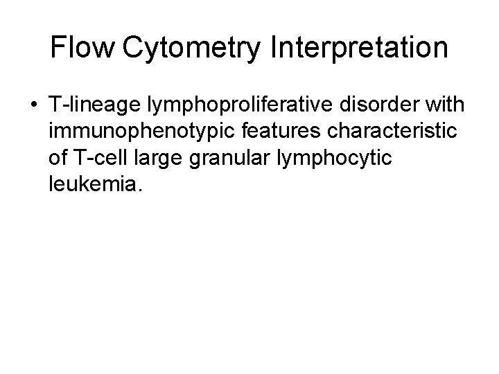 Flow Cytometry Interpretation • T-lineage lymphoproliferative disorder with immunophenotypic features characteristic of T-cell large