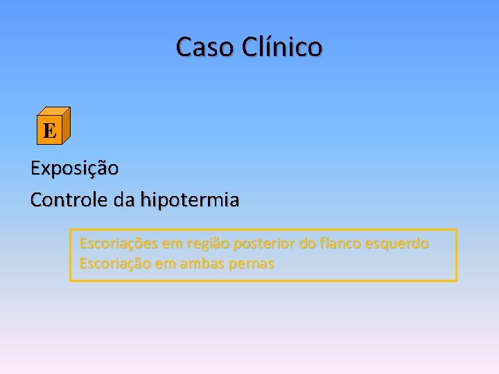 Caso Clínico E Exposição Controle da hipotermia Escoriações em região posterior do flanco esquerdo