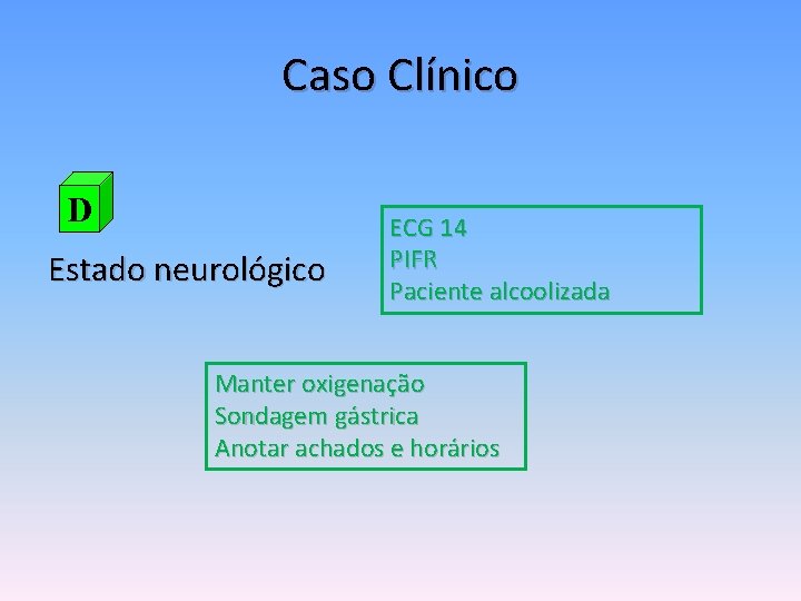 Caso Clínico D Estado neurológico ECG 14 PIFR Paciente alcoolizada Manter oxigenação Sondagem gástrica