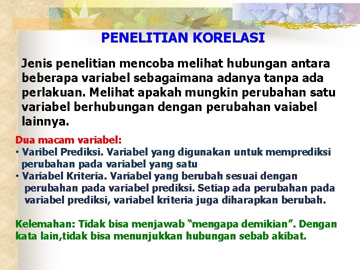 PENELITIAN KORELASI Jenis penelitian mencoba melihat hubungan antara beberapa variabel sebagaimana adanya tanpa ada