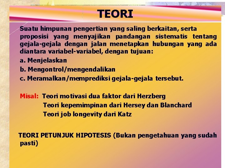 TEORI Suatu himpunan pengertian yang saling berkaitan, serta proposisi yang menyajikan pandangan sistematis tentang