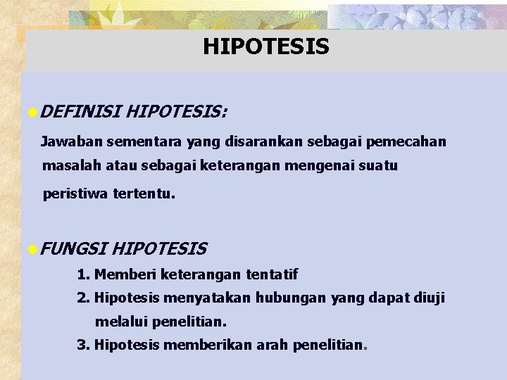 HIPOTESIS ®DEFINISI HIPOTESIS: Jawaban sementara yang disarankan sebagai pemecahan masalah atau sebagai keterangan mengenai