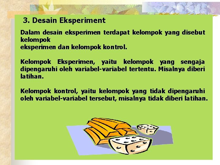 3. Desain Eksperiment Dalam desain eksperimen terdapat kelompok yang disebut kelompok eksperimen dan kelompok