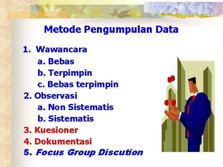 Metode Pengumpulan Data 1. Wawancara a. Bebas b. Terpimpin c. Bebas terpimpin 2. Observasi