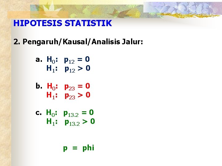 HIPOTESIS STATISTIK 2. Pengaruh/Kausal/Analisis Jalur: a. H 0: p 12 = 0 H 1: