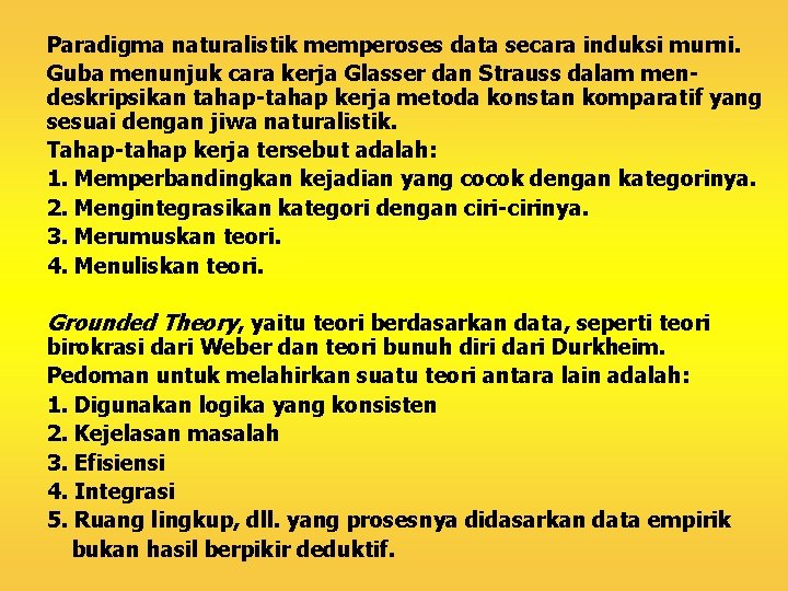 Paradigma naturalistik memperoses data secara induksi murni. Guba menunjuk cara kerja Glasser dan Strauss