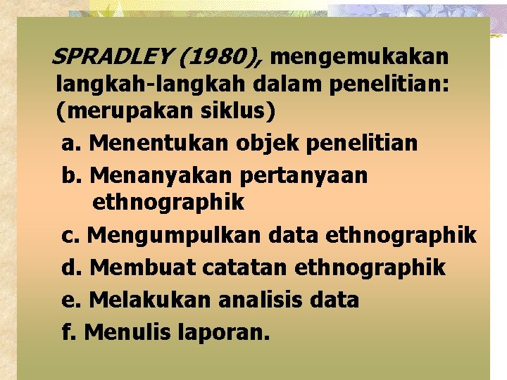  SPRADLEY (1980), mengemukakan langkah-langkah dalam penelitian: (merupakan siklus) a. Menentukan objek penelitian b.