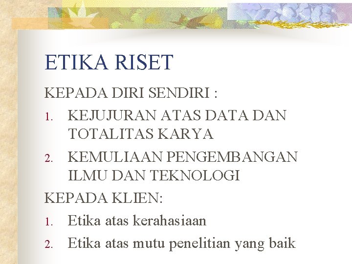 ETIKA RISET KEPADA DIRI SENDIRI : 1. KEJUJURAN ATAS DATA DAN TOTALITAS KARYA 2.