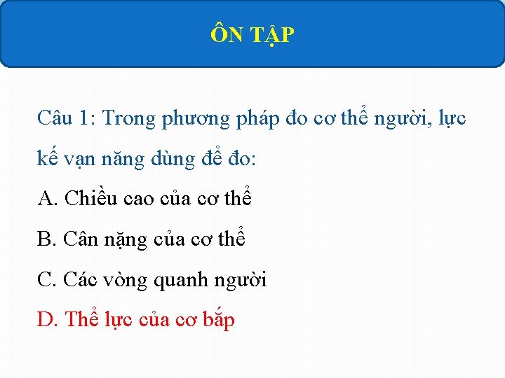 ÔN TẬP Câu 1: Trong phương pháp đo cơ thể người, lực kế vạn