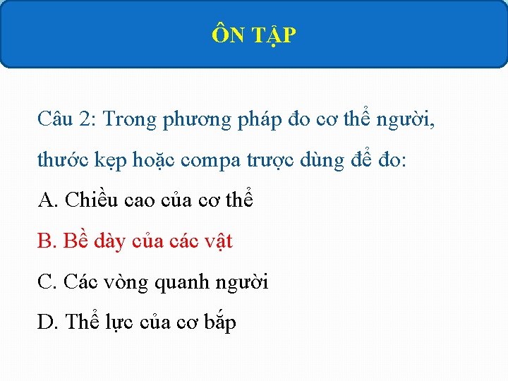 ÔN TẬP Câu 2: Trong phương pháp đo cơ thể người, thước kẹp hoặc