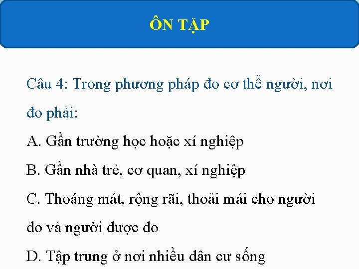 ÔN TẬP Câu 4: Trong phương pháp đo cơ thể người, nơi đo phải: