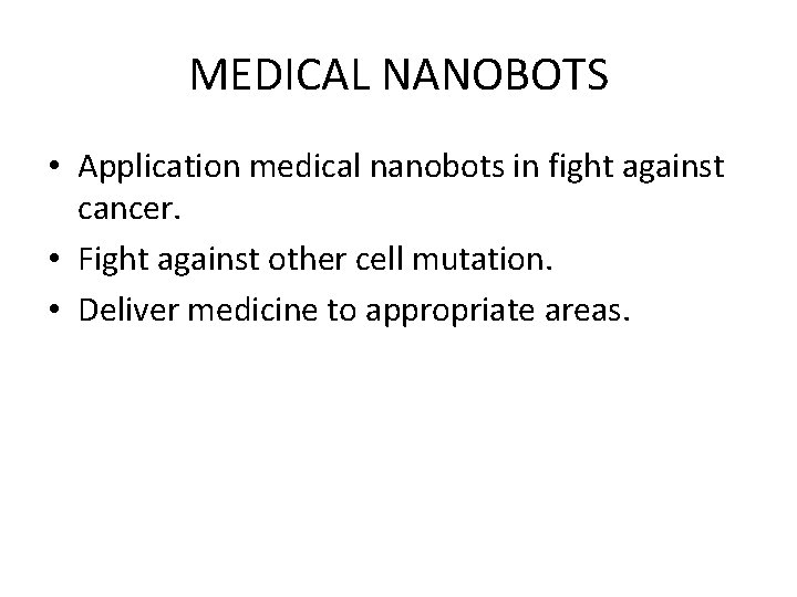MEDICAL NANOBOTS • Application medical nanobots in fight against cancer. • Fight against other