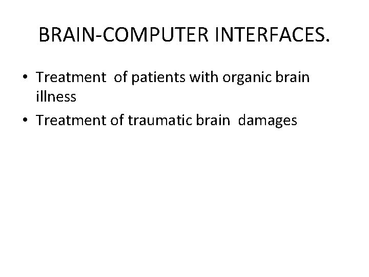 BRAIN-COMPUTER INTERFACES. • Treatment of patients with organic brain illness • Treatment of traumatic