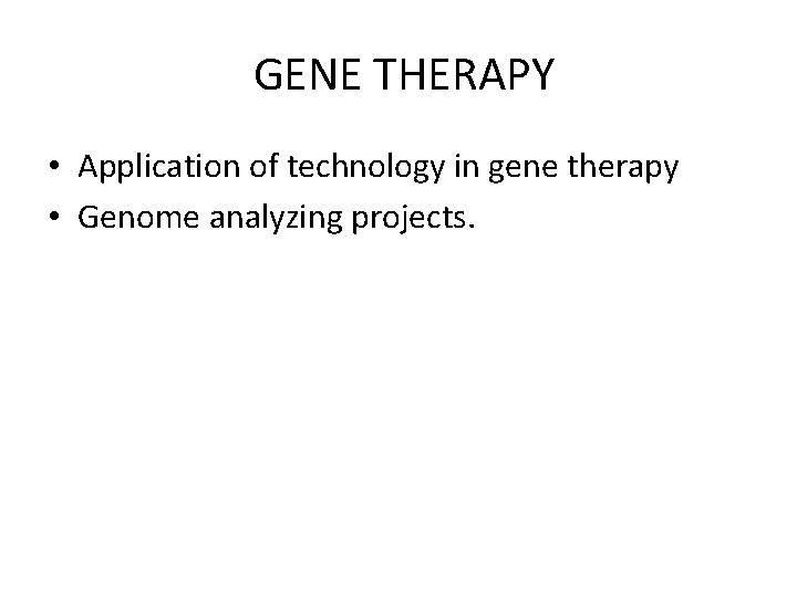 GENE THERAPY • Application of technology in gene therapy • Genome analyzing projects. 