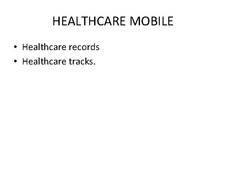 HEALTHCARE MOBILE • Healthcare records • Healthcare tracks. 