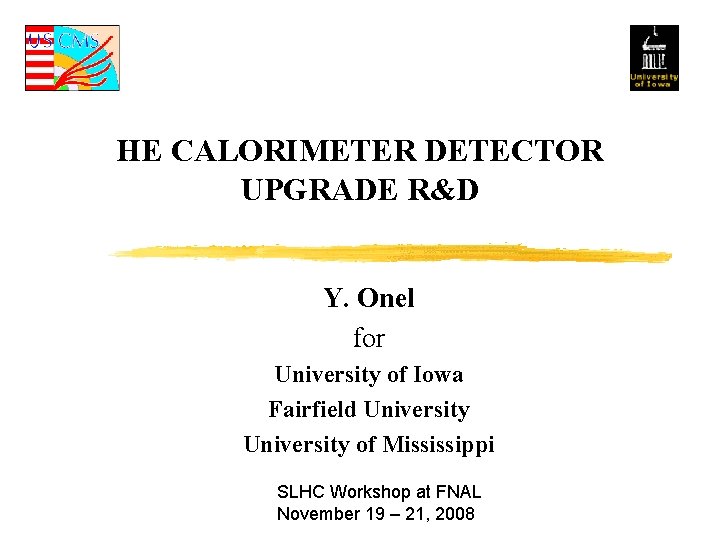 HE CALORIMETER DETECTOR UPGRADE R&D Y. Onel for University of Iowa Fairfield University of