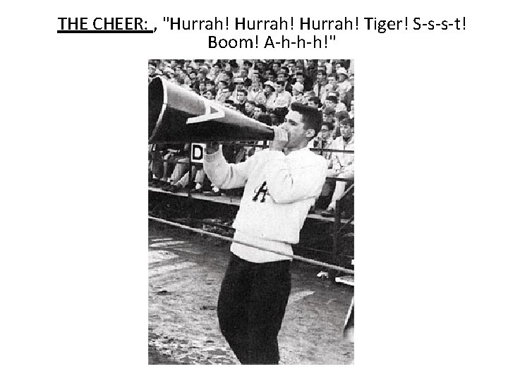 THE CHEER: , "Hurrah! Tiger! S-s-s-t! Boom! A-h-h-h!" 