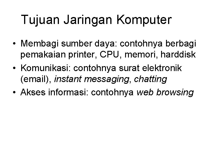 Tujuan Jaringan Komputer • Membagi sumber daya: contohnya berbagi pemakaian printer, CPU, memori, harddisk