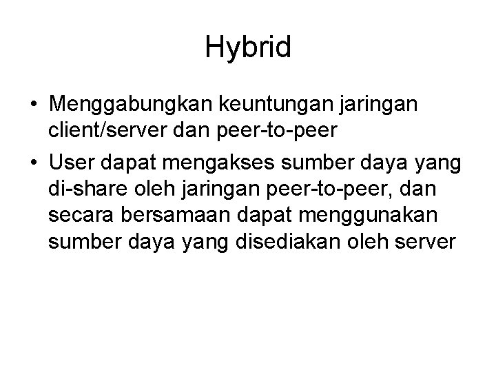 Hybrid • Menggabungkan keuntungan jaringan client/server dan peer-to-peer • User dapat mengakses sumber daya