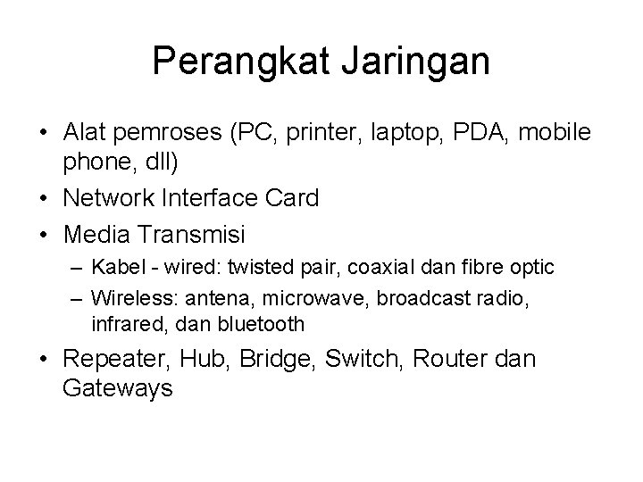 Perangkat Jaringan • Alat pemroses (PC, printer, laptop, PDA, mobile phone, dll) • Network