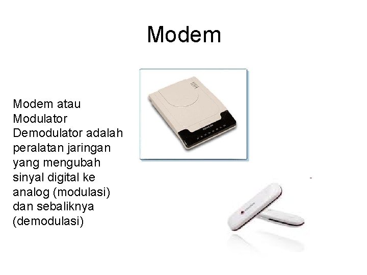 Modem atau Modulator Demodulator adalah peralatan jaringan yang mengubah sinyal digital ke analog (modulasi)