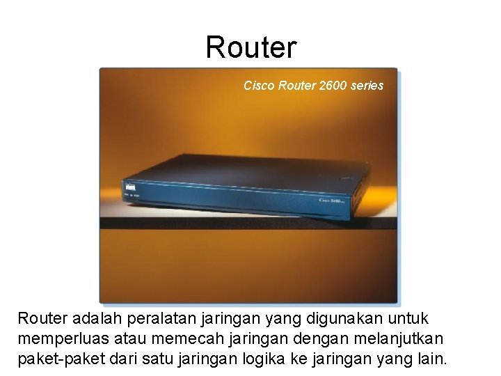 Router Cisco Router 2600 series Router adalah peralatan jaringan yang digunakan untuk memperluas atau