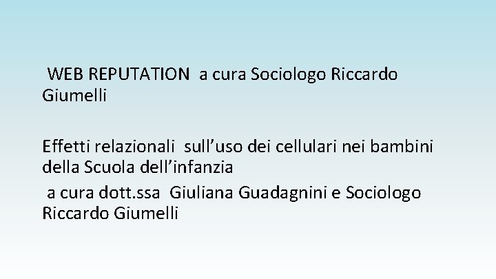 WEB REPUTATION a cura Sociologo Riccardo Giumelli Effetti relazionali sull’uso dei cellulari nei bambini
