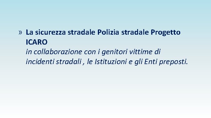 » La sicurezza stradale Polizia stradale Progetto ICARO in collaborazione con i genitori vittime