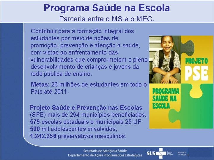 Programa Saúde na Escola Parceria entre o MS e o MEC. Contribuir para a