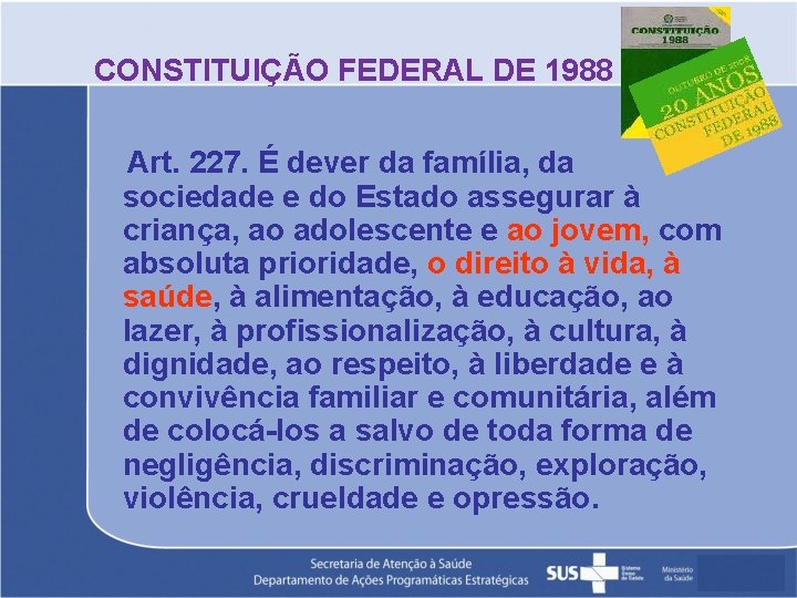 CONSTITUIÇÃO FEDERAL DE 1988 Art. 227. É dever da família, da sociedade e do