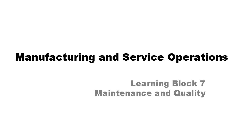 Manufacturing and Service Operations Learning Block 7 Maintenance and Quality 