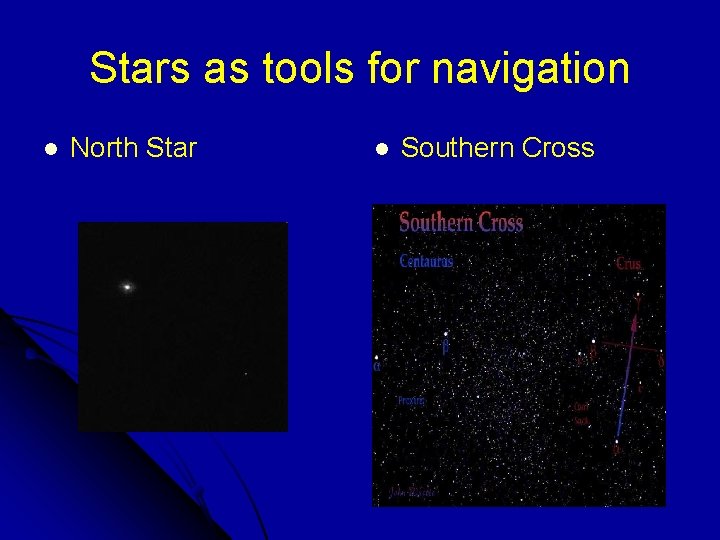 Stars as tools for navigation l North Star l Southern Cross 