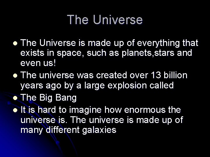 The Universe is made up of everything that exists in space, such as planets,