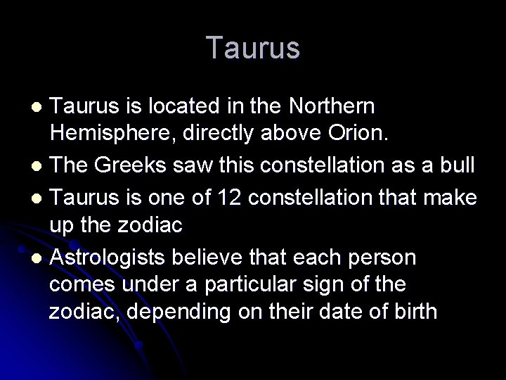 Taurus is located in the Northern Hemisphere, directly above Orion. l The Greeks saw