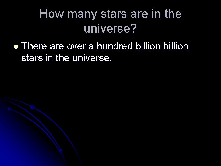 How many stars are in the universe? l There are over a hundred billion