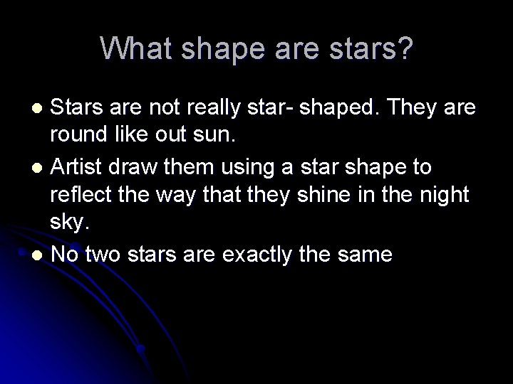 What shape are stars? Stars are not really star- shaped. They are round like
