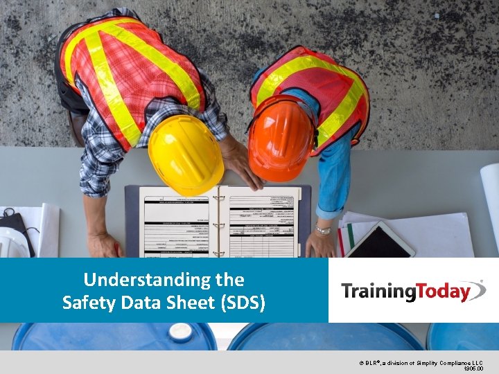 Understanding the Safety Data Sheet (SDS) © BLR®, a division of Simplify Compliance LLC