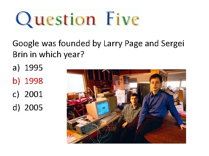 Google was founded by Larry Page and Sergei Brin in which year? a) 1995