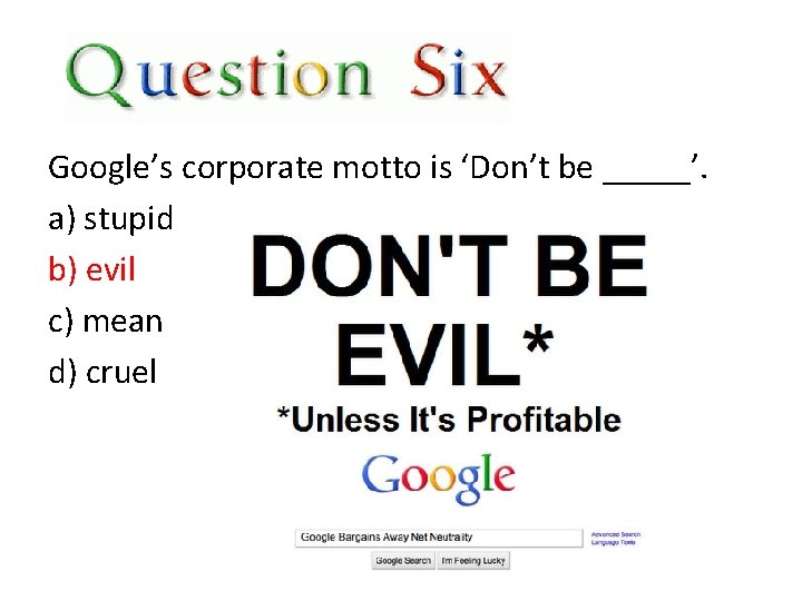 Google’s corporate motto is ‘Don’t be _____’. a) stupid b) evil c) mean d)