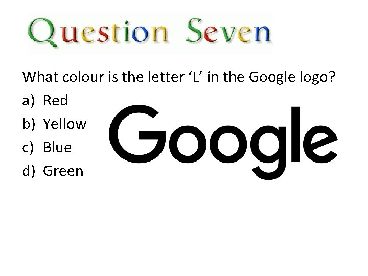 x What colour is the letter ‘L’ in the Google logo? a) Red b)