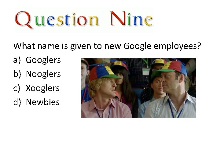 What name is given to new Google employees? a) Googlers b) Nooglers c) Xooglers