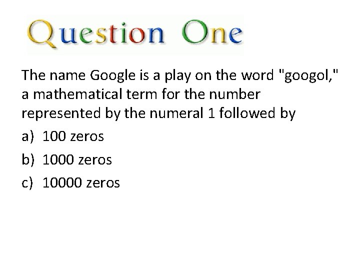 The name Google is a play on the word "googol, " a mathematical term