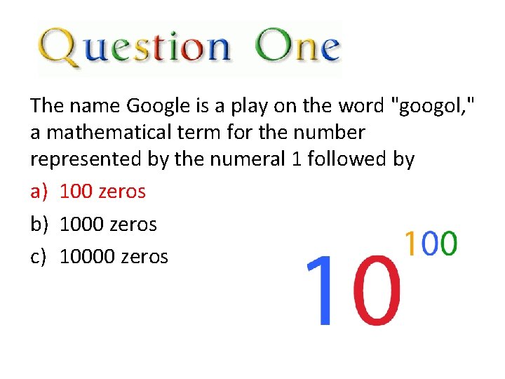 The name Google is a play on the word "googol, " a mathematical term