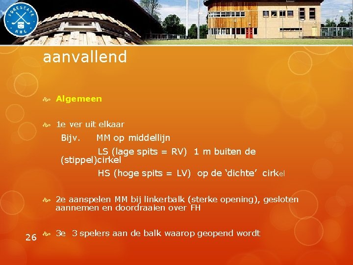 aanvallend Algemeen 1 e ver uit elkaar Bijv. MM op middellijn LS (lage spits