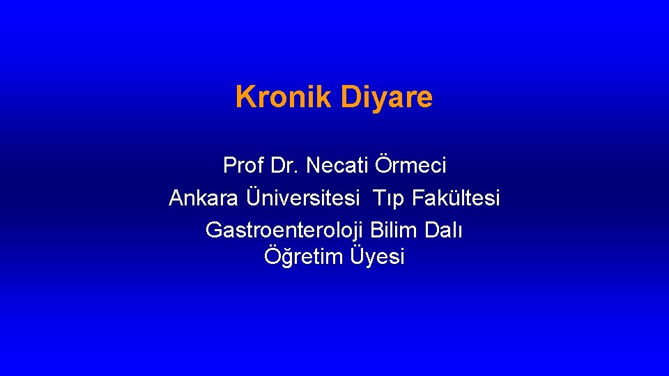 Kronik Diyare Prof Dr. Necati Örmeci Ankara Üniversitesi Tıp Fakültesi Gastroenteroloji Bilim Dalı Öğretim