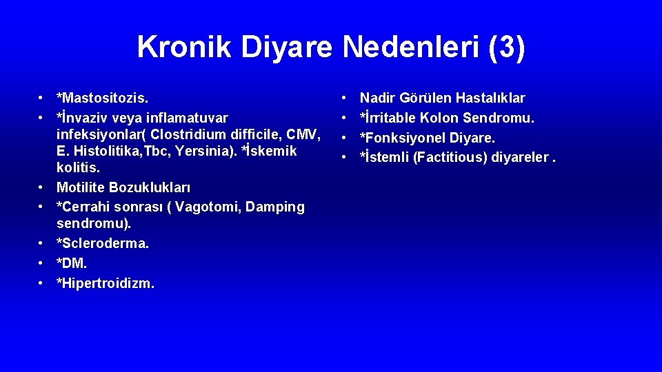 Kronik Diyare Nedenleri (3) • *Mastositozis. • *İnvaziv veya inflamatuvar infeksiyonlar( Clostridium difficile, CMV,