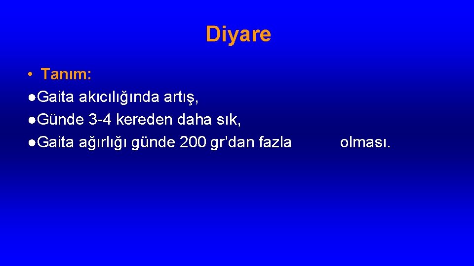 Diyare • Tanım: ●Gaita akıcılığında artış, ●Günde 3 -4 kereden daha sık, ●Gaita ağırlığı