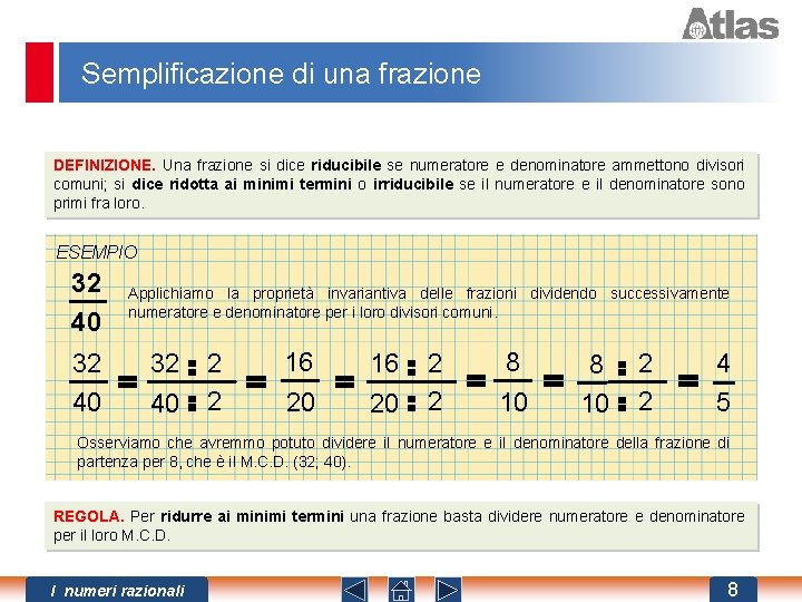 Semplificazione di una frazione DEFINIZIONE. Una frazione si dice riducibile se numeratore e denominatore