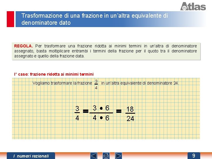 Trasformazione di una frazione in un’altra equivalente di denominatore dato REGOLA. Per trasformare una